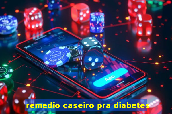 remedio caseiro pra diabetes